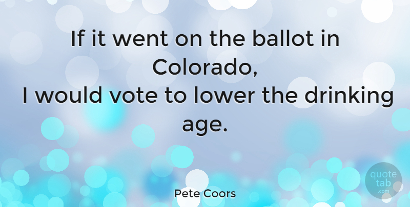 Pete Coors Quote About Drinking, Age, Colorado: If It Went On The...