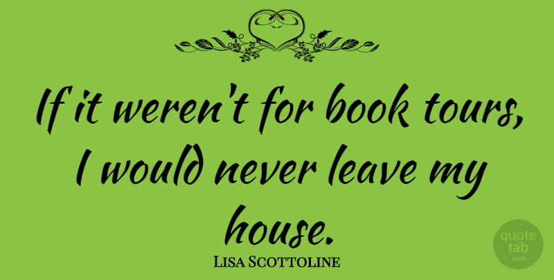 Lisa Scottoline Quote About Book, House, Ifs: If It Werent For Book...