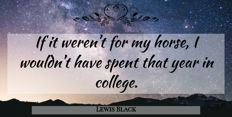 Lewis Black Quote About Horse, College, Years: If It Werent For My...