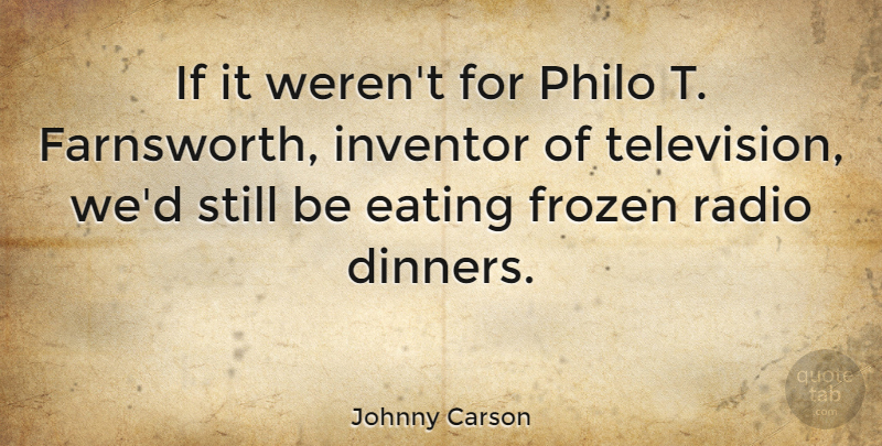 Johnny Carson Quote About Funny, Witty, Food: If It Werent For Philo...