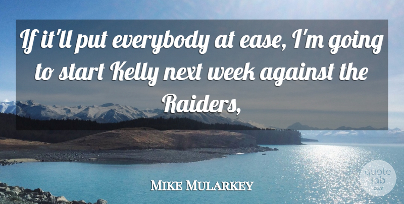 Mike Mularkey Quote About Against, Everybody, Kelly, Next, Start: If Itll Put Everybody At...