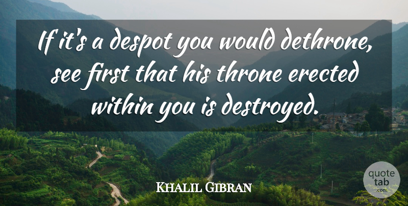 Khalil Gibran Quote About Firsts, Thrones, Tyranny: If Its A Despot You...