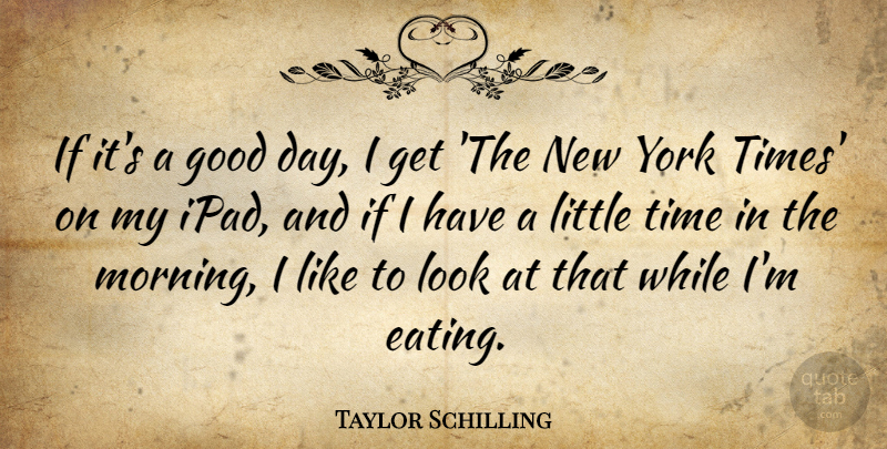 Taylor Schilling Quote About Morning, New York, Good Day: If Its A Good Day...