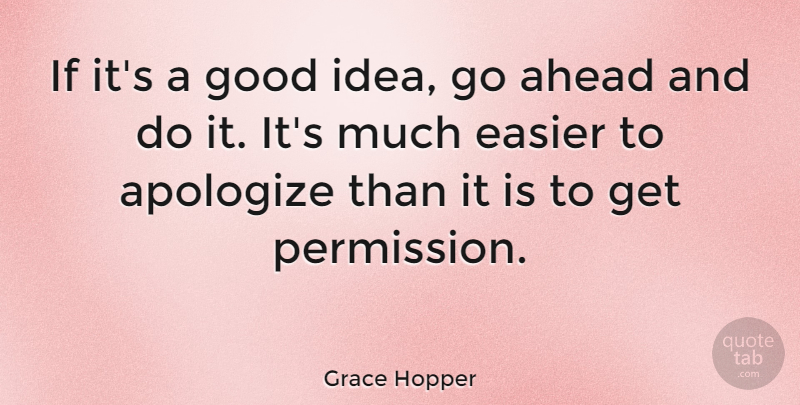 Grace Hopper Quote About Ahead, American Scientist, Apologize, Easier, Good: If Its A Good Idea...