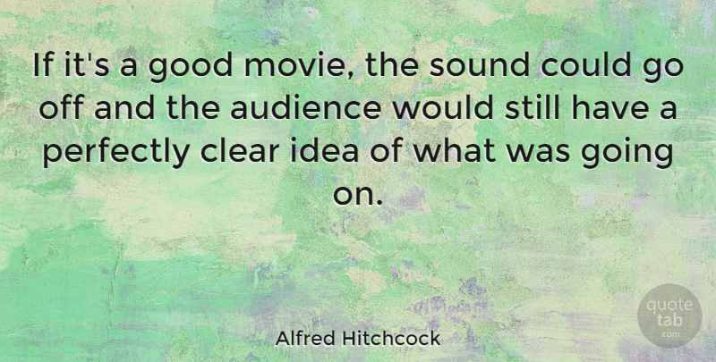 Alfred Hitchcock Quote About Ideas, Good Movie, Sound: If Its A Good Movie...
