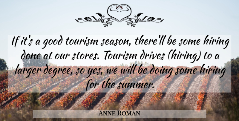 Anne Roman Quote About Drives, Good, Hiring, Larger, Tourism: If Its A Good Tourism...