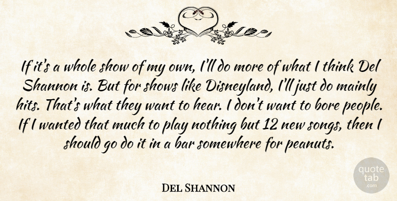 Del Shannon Quote About Bar, Bore, Mainly, Shows: If Its A Whole Show...