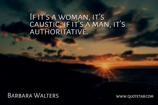Barbara Walters Quote About Men, Ifs, Caustic: If Its A Woman Its...