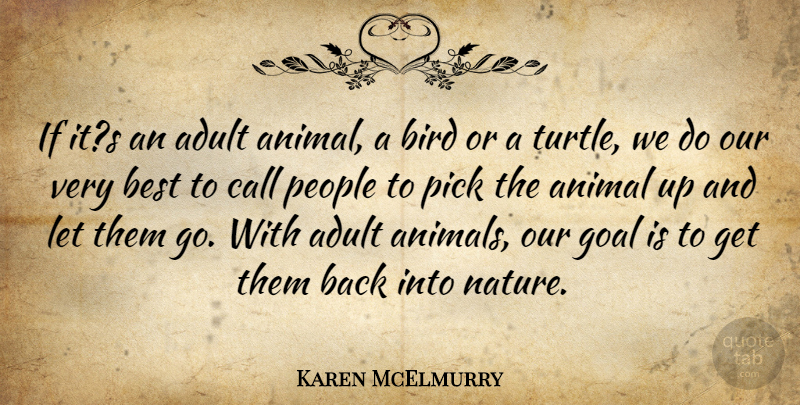 Karen McElmurry Quote About Adult, Animal, Best, Bird, Call: If Its An Adult Animal...