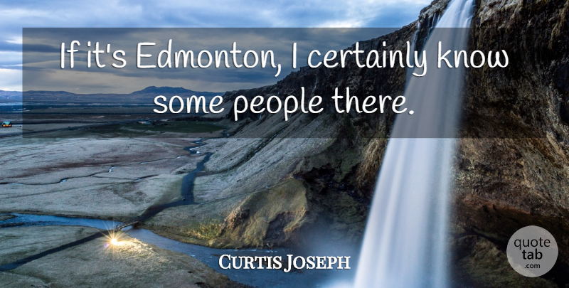 Curtis Joseph Quote About Certainly, People: If Its Edmonton I Certainly...