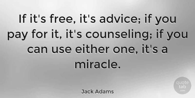 Jack Adams Quote About Miracle, Advice, Pay: If Its Free Its Advice...