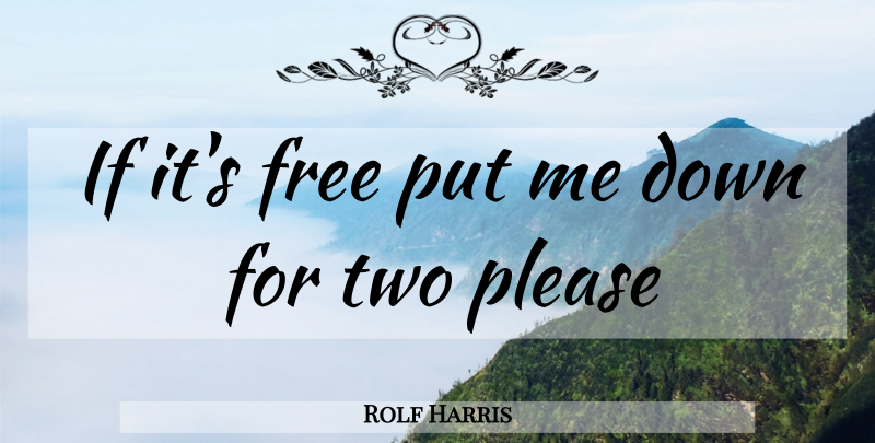 Rolf Harris Quote About Two, Economics, Please: If Its Free Put Me...