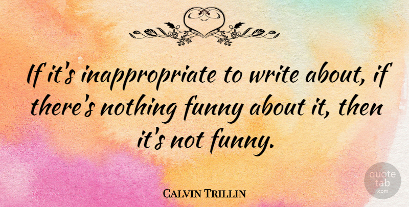 Calvin Trillin Quote About Writing, Inappropriate, Ifs: If Its Inappropriate To Write...