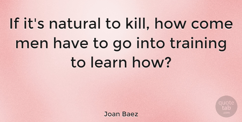 Joan Baez Quote About Death, Peace, War: If Its Natural To Kill...