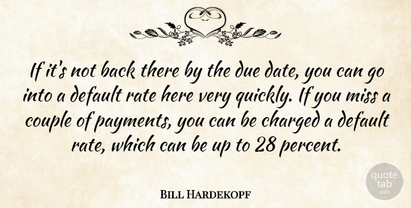 Bill Hardekopf Quote About Charged, Couple, Default, Due, Miss: If Its Not Back There...