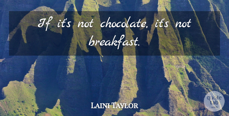 Laini Taylor Quote About Chocolate, Breakfast, Ifs: If Its Not Chocolate Its...