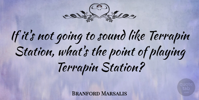 Branford Marsalis Quote About Sound, Ifs, Stations: If Its Not Going To...