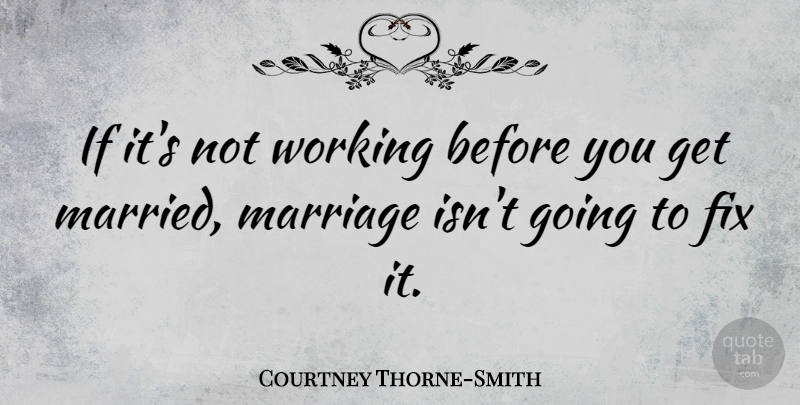 Courtney Thorne-Smith Quote About Married, Ifs: If Its Not Working Before...