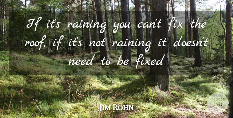 Jim Rohn Quote About Rain, Needs, Fixed: If Its Raining You Cant...
