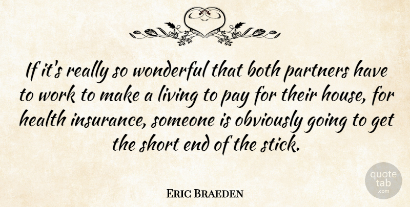Eric Braeden Quote About House, Pay, Sticks: If Its Really So Wonderful...