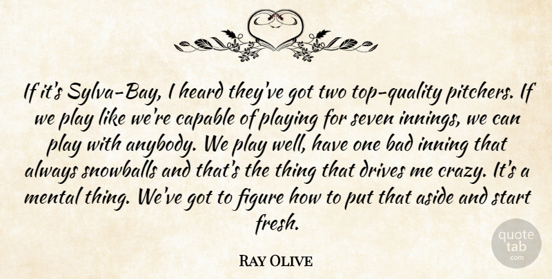 Ray Olive Quote About Aside, Bad, Capable, Drives, Figure: If Its Sylva Bay I...