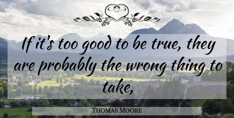 Thomas Moore Quote About Good, Wrong: If Its Too Good To...