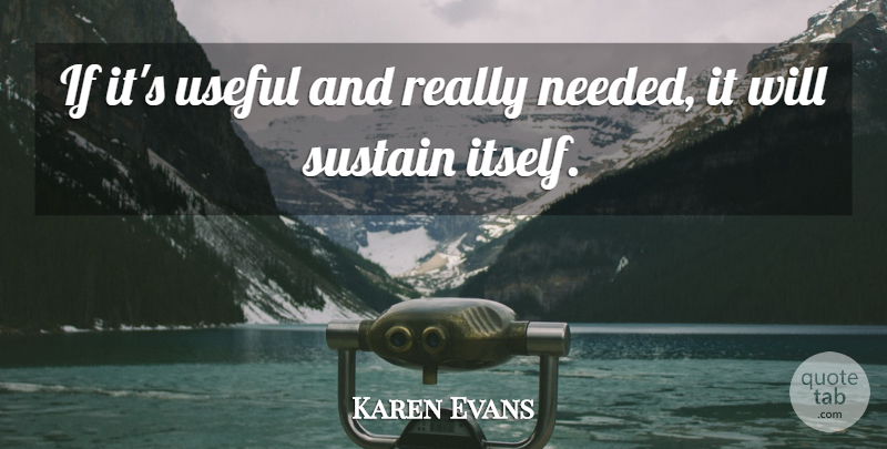 Karen Evans Quote About Sustain, Useful: If Its Useful And Really...