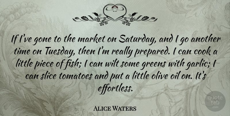 Alice Waters Quote About Cook, Gone, Greens, Market, Olive: If Ive Gone To The...