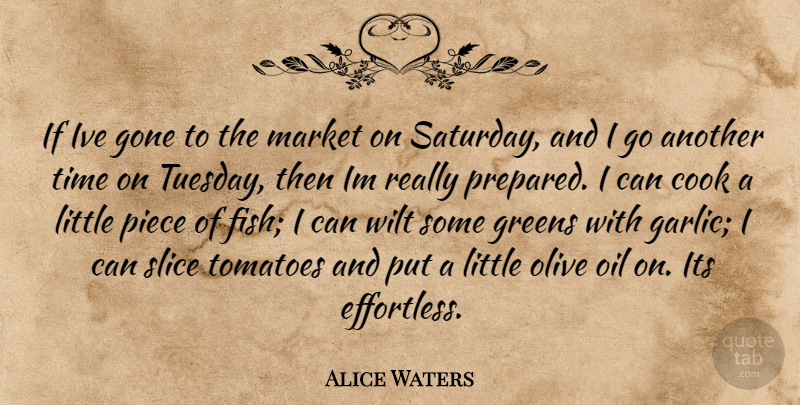 Alice Waters Quote About Oil, Tuesday, Gone: If Ive Gone To The...