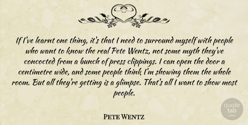 Pete Wentz Quote About Real, Thinking, Doors: If Ive Learnt One Thing...