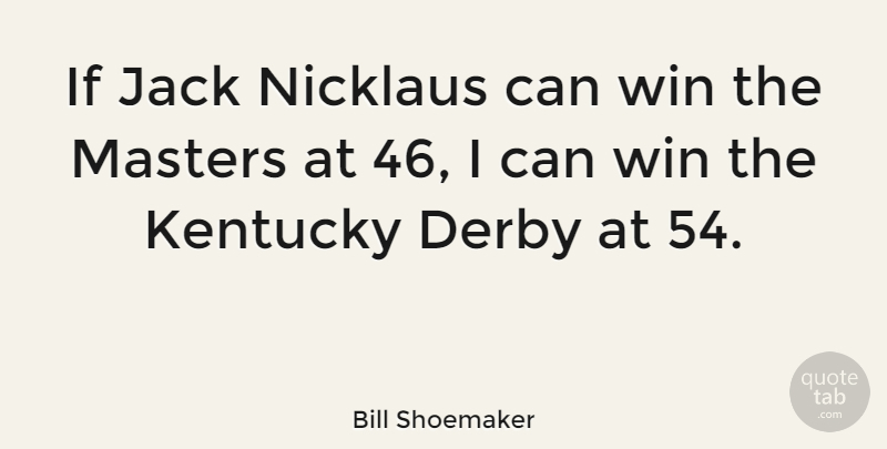 Bill Shoemaker Quote About Winning, Kentucky, Masters: If Jack Nicklaus Can Win...
