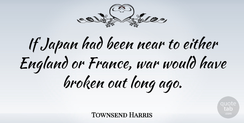 Townsend Harris Quote About War, Japan, Long Ago: If Japan Had Been Near...