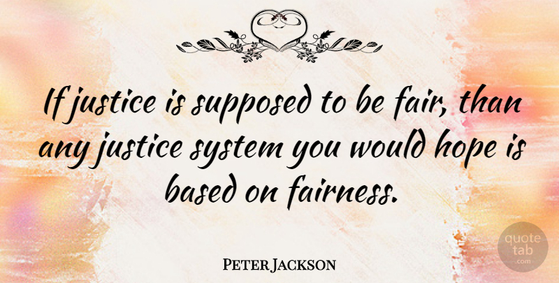 Peter Jackson Quote About Based, Hope, Supposed, System: If Justice Is Supposed To...