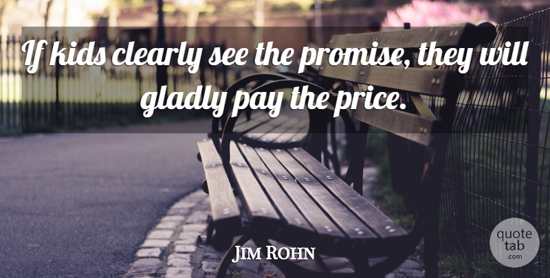 Jim Rohn Quote About Kids, Pay The Price, Promise: If Kids Clearly See The...