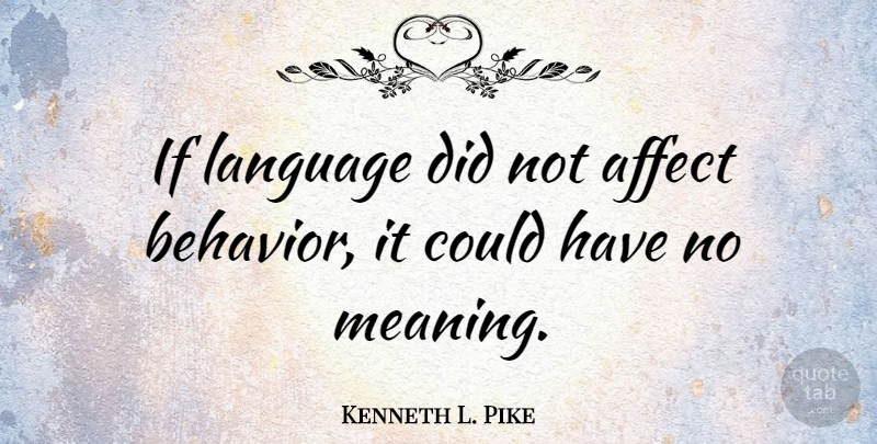 Kenneth L. Pike Quote About Affect, American Sociologist, Behavior: If Language Did Not Affect...