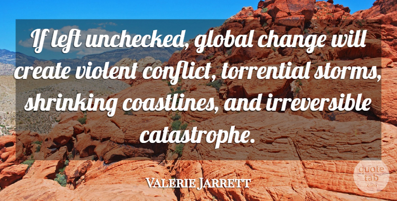 Valerie Jarrett Quote About Storm, Shrinking, Conflict: If Left Unchecked Global Change...