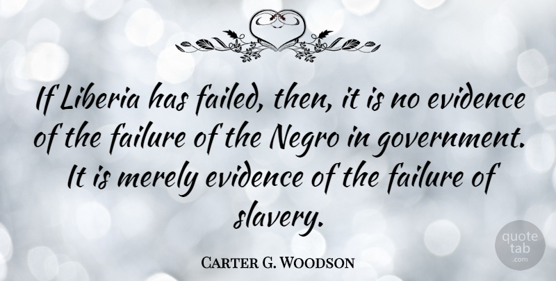 Carter G. Woodson Quote About Failure, Government, Slavery: If Liberia Has Failed Then...
