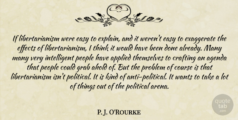 P. J. O'Rourke Quote About Intelligent, Thinking, People: If Libertarianism Were Easy To...