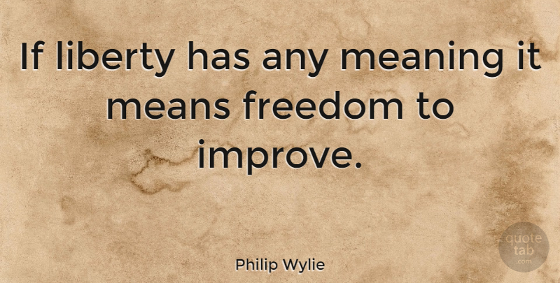 Philip Wylie Quote About Freedom, Mean, Liberty: If Liberty Has Any Meaning...
