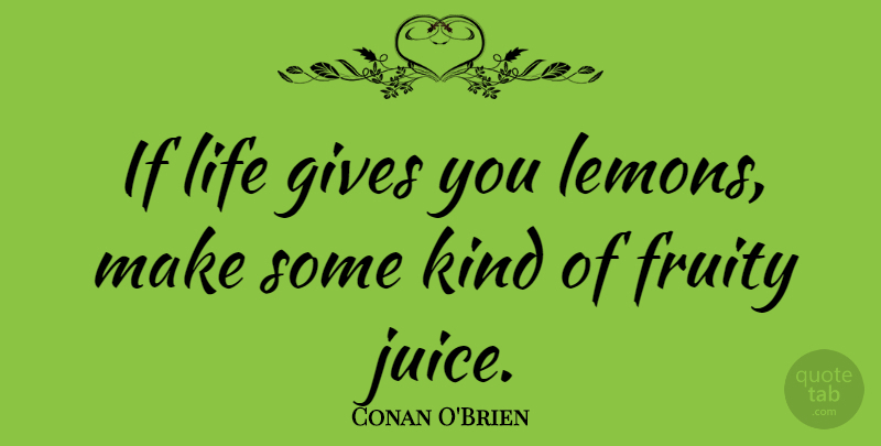 Conan O'Brien Quote About Funny, Life, Humor: If Life Gives You Lemons...