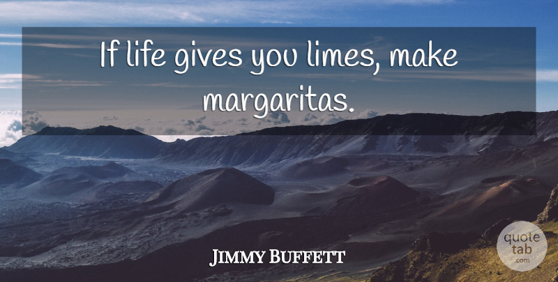 Jimmy Buffett Quote About Life, Attitude, Giving: If Life Gives You Limes...