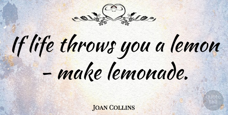 Joan Collins Quote About Life, Inspire, Lemon Juice: If Life Throws You A...