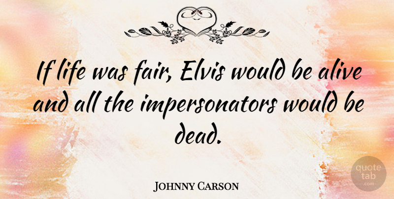 Johnny Carson Quote About Funny, Life, Clever: If Life Was Fair Elvis...