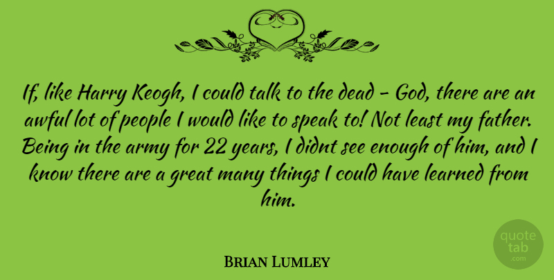 Brian Lumley Quote About Father, Army, Years: If Like Harry Keogh I...
