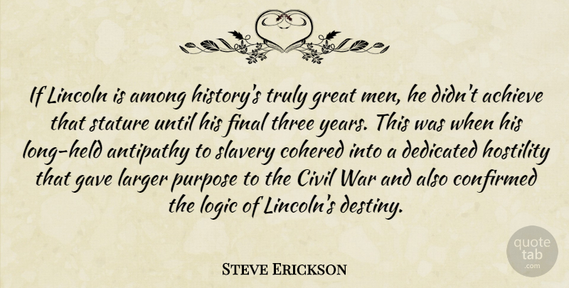 Steve Erickson Quote About Achieve, Among, Antipathy, Civil, Confirmed: If Lincoln Is Among Historys...