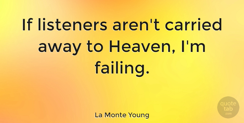 La Monte Young Quote About Heaven, Failing, Listeners: If Listeners Arent Carried Away...