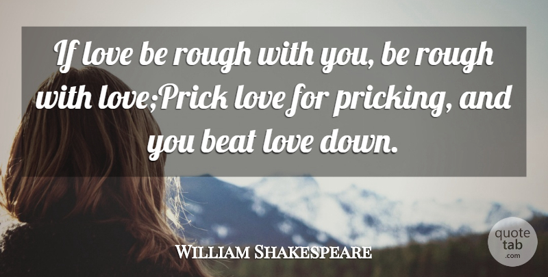 William Shakespeare Quote About Beat, Love, Rough: If Love Be Rough With...