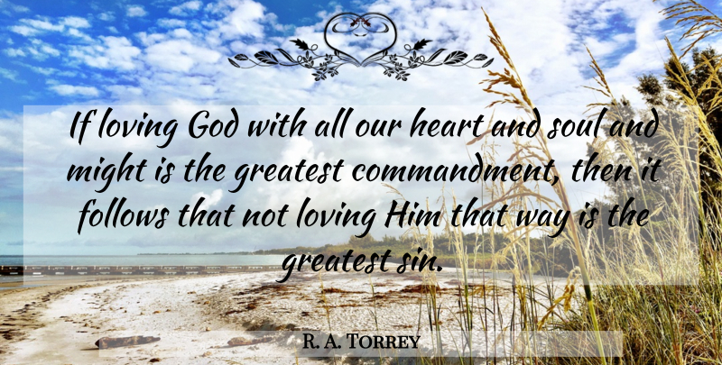 R. A. Torrey Quote About Heart, Soul, Might: If Loving God With All...