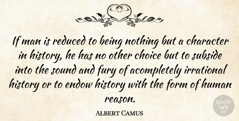 Albert Camus Quote About Character, Men, History: If Man Is Reduced To...
