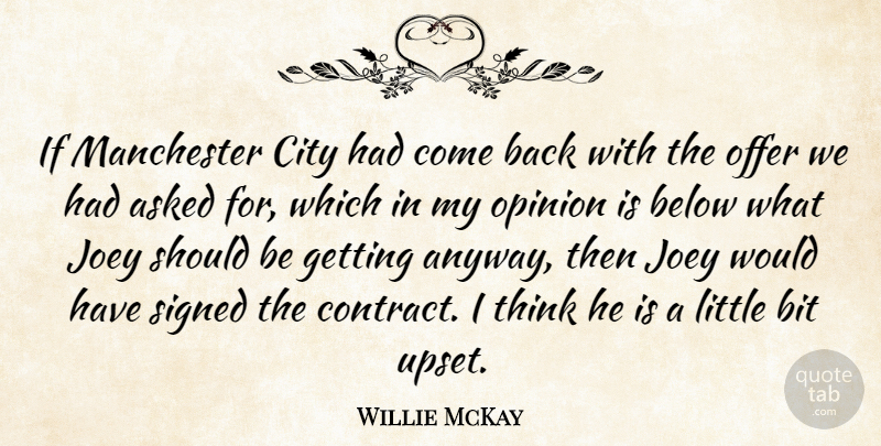 Willie McKay Quote About Asked, Below, Bit, City, Joey: If Manchester City Had Come...